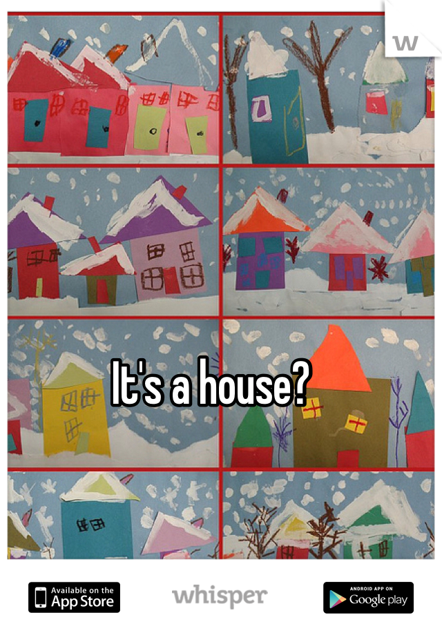 It's a house?
