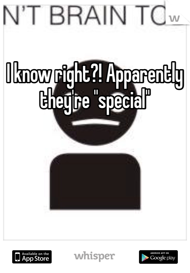 I know right?! Apparently they're "special"