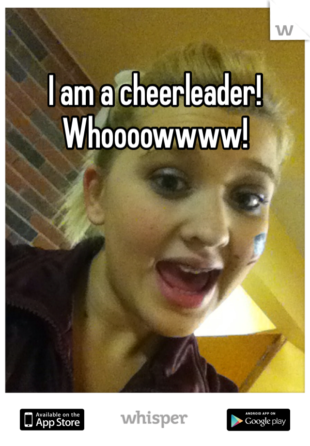I am a cheerleader! Whoooowwww! 