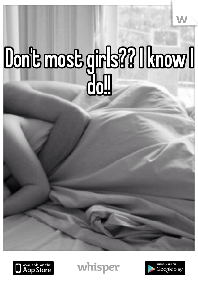 Don't most girls?? I know I do!!