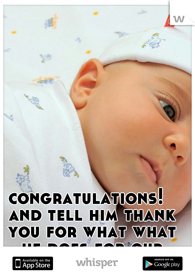 congratulations!  and tell him thank you for what what he does for our country ! 