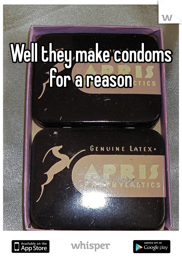 Well they make condoms for a reason
