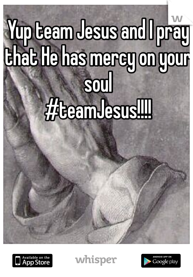 Yup team Jesus and I pray that He has mercy on your soul
#teamJesus!!!! 