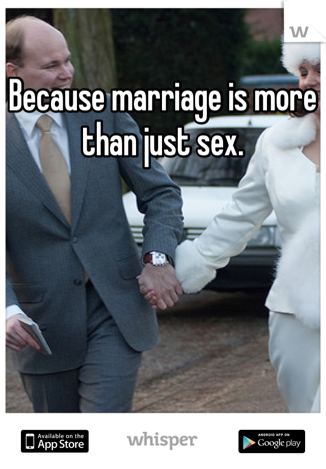 Because marriage is more than just sex.  