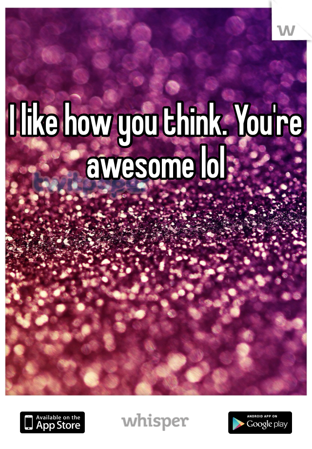 I like how you think. You're awesome lol 