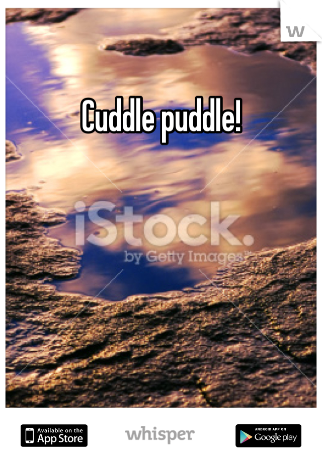 Cuddle puddle!