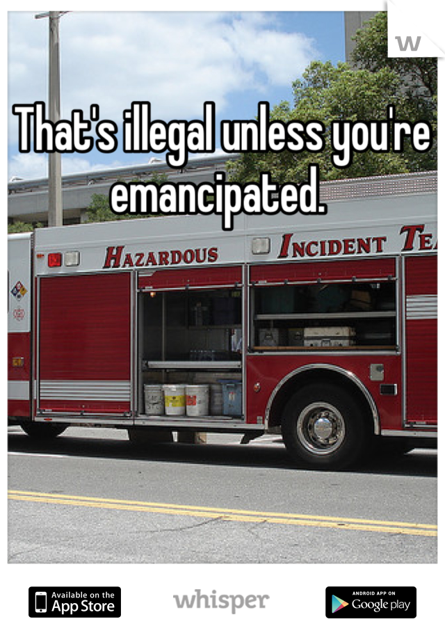 That's illegal unless you're emancipated. 