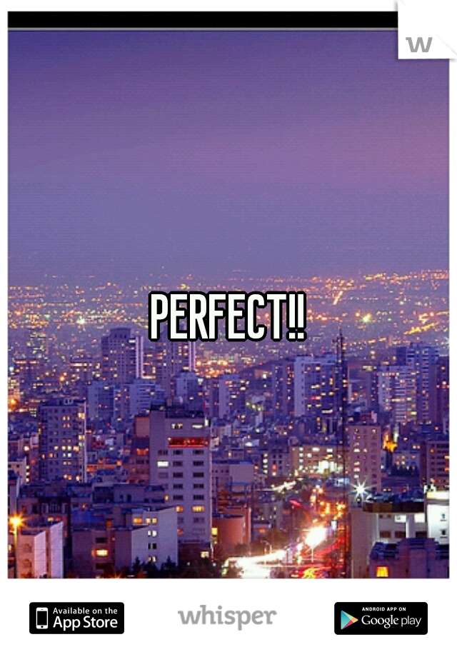 PERFECT!!