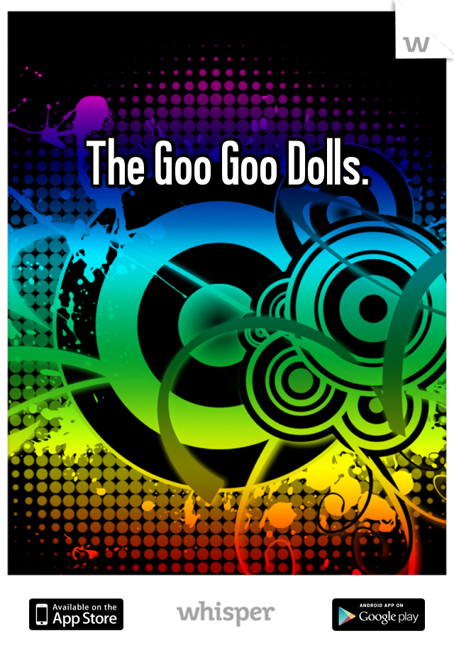 The Goo Goo Dolls.
