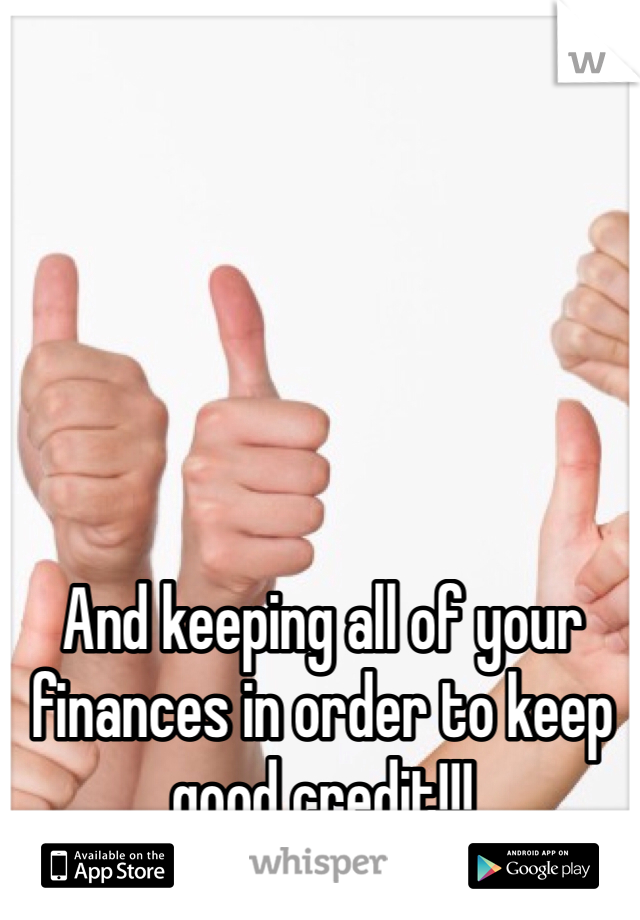 And keeping all of your finances in order to keep good credit!!!