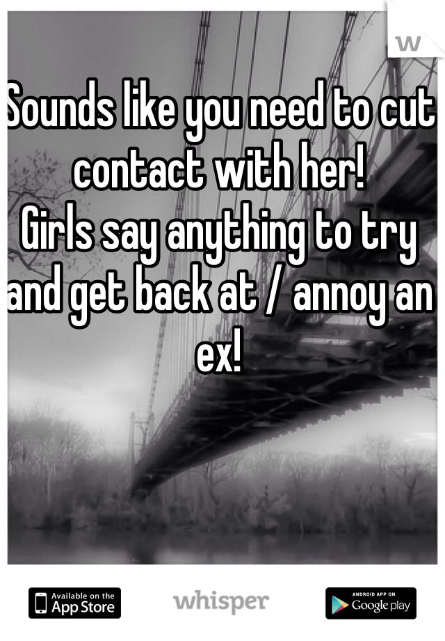 Sounds like you need to cut contact with her!
Girls say anything to try and get back at / annoy an ex!