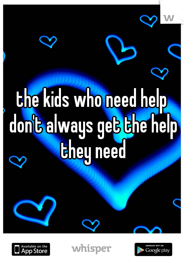 the kids who need help don't always get the help they need