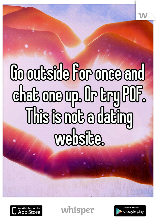 Go outside for once and chat one up. Or try POF. This is not a dating website.