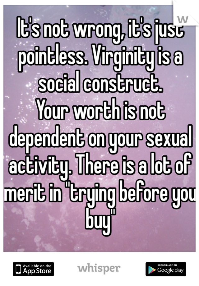It's not wrong, it's just pointless. Virginity is a social construct. 
Your worth is not dependent on your sexual activity. There is a lot of merit in "trying before you buy"