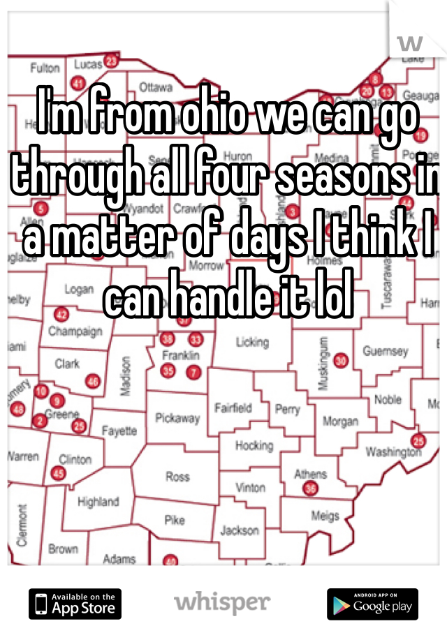 I'm from ohio we can go through all four seasons in a matter of days I think I can handle it lol 