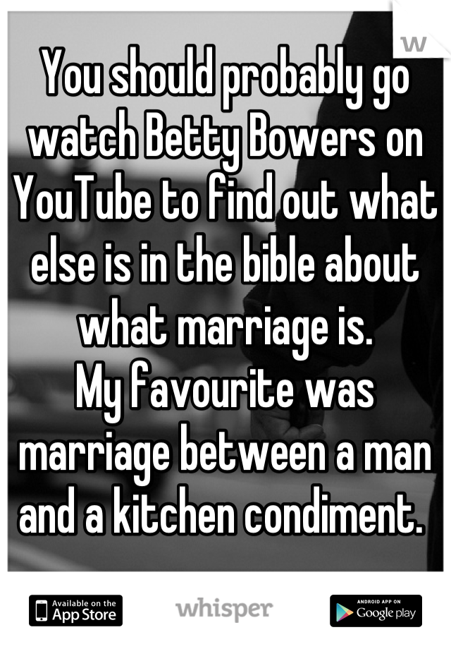 You should probably go watch Betty Bowers on YouTube to find out what else is in the bible about what marriage is. 
My favourite was marriage between a man and a kitchen condiment. 