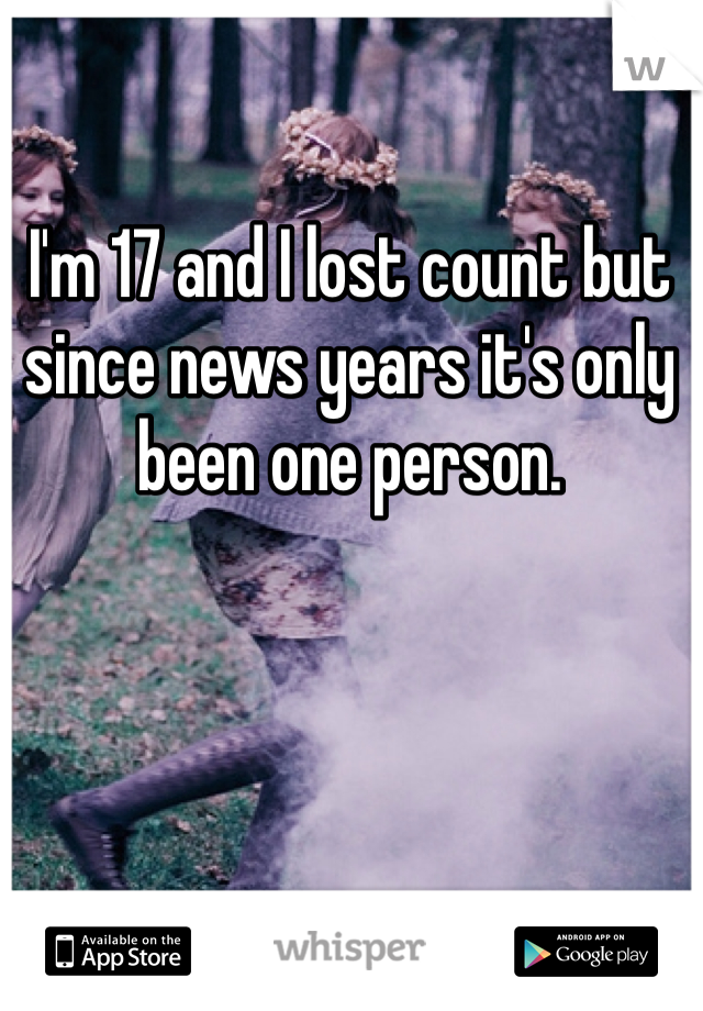 I'm 17 and I lost count but since news years it's only been one person.