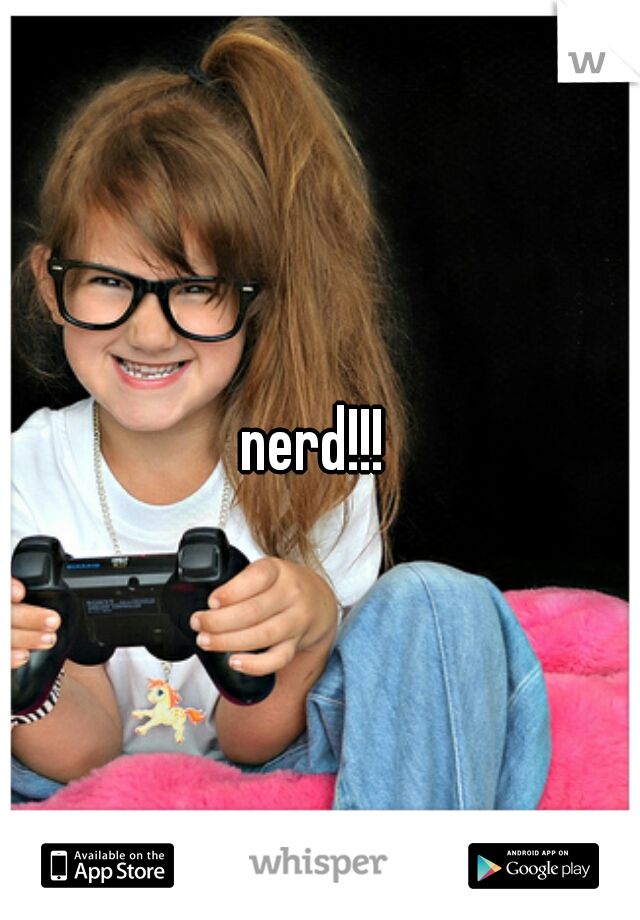 nerd!!! 