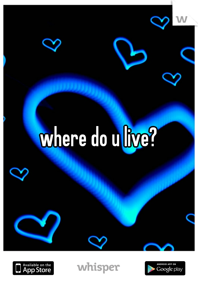 where do u live?