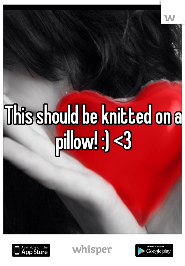 This should be knitted on a pillow! :) <3