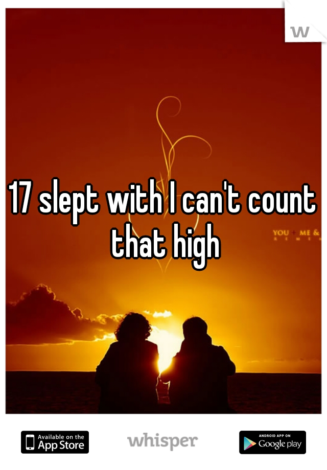 17 slept with I can't count that high