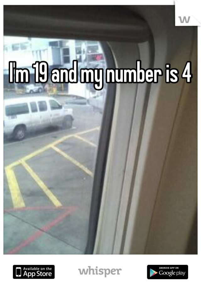 I'm 19 and my number is 4