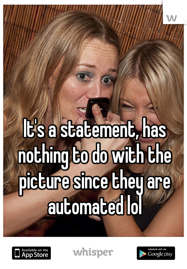It's a statement, has nothing to do with the picture since they are automated lol