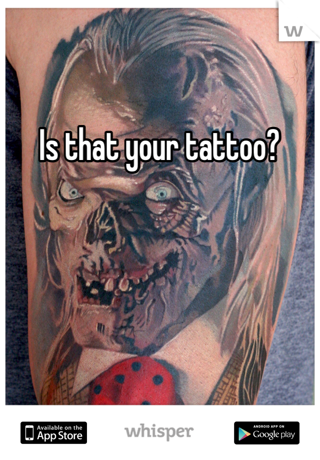 Is that your tattoo? 