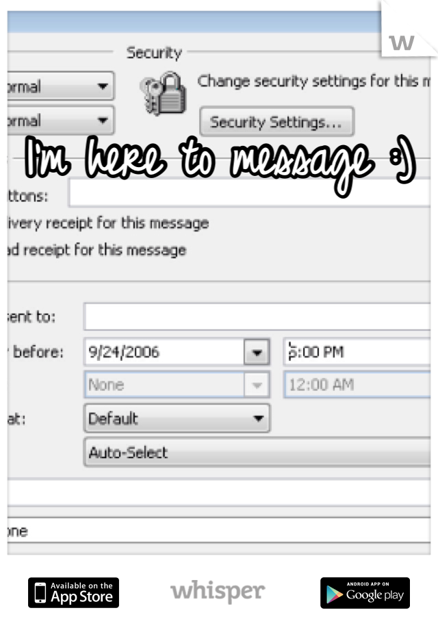 I'm here to message :)