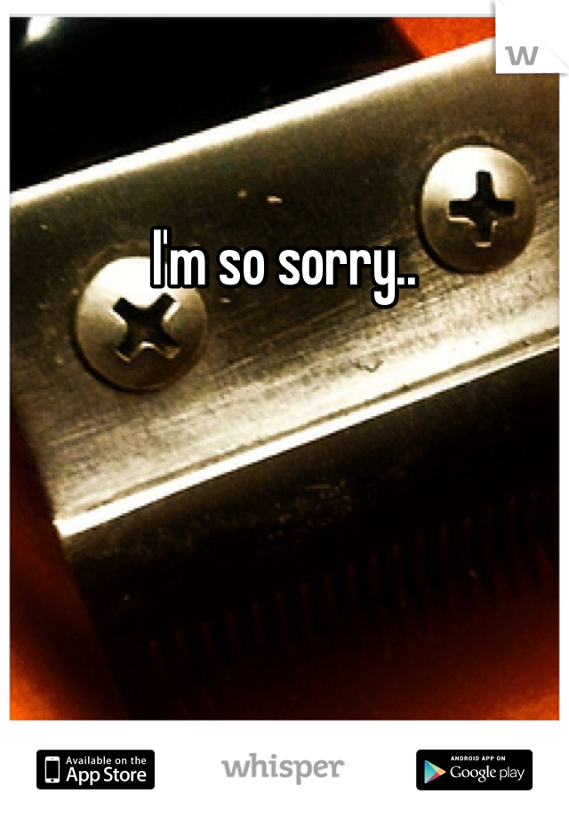 I'm so sorry.. 