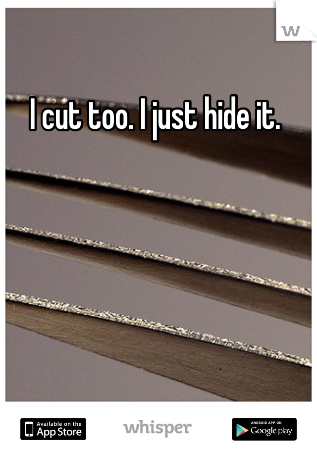 I cut too. I just hide it. 