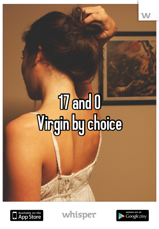 17 and 0 
Virgin by choice 