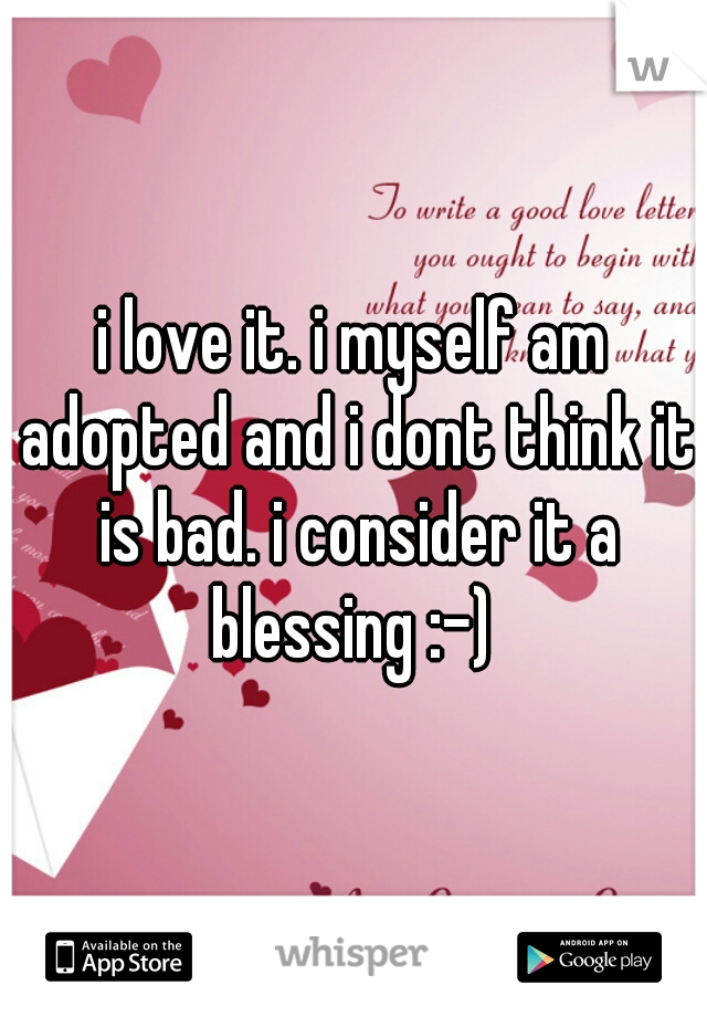 i love it. i myself am adopted and i dont think it is bad. i consider it a blessing :-) 