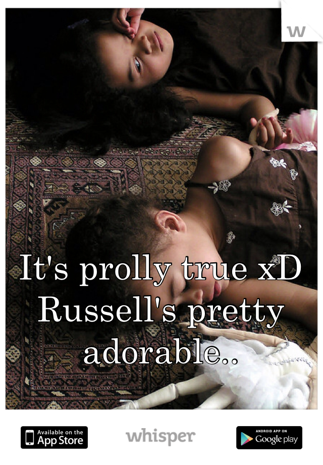 It's prolly true xD Russell's pretty adorable.. 