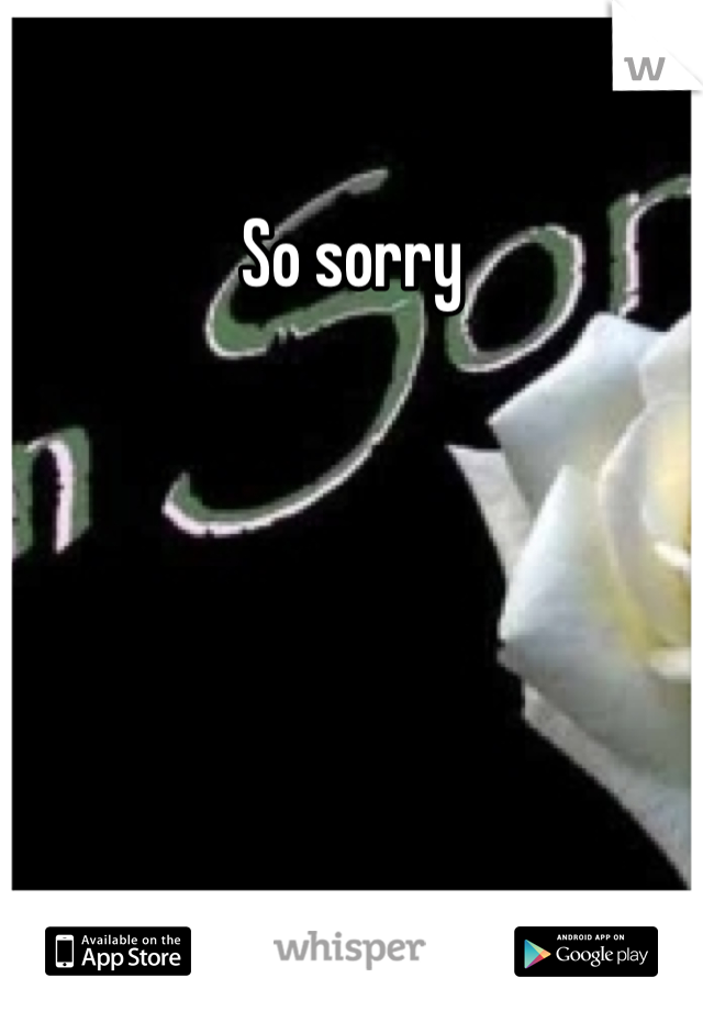 So sorry
