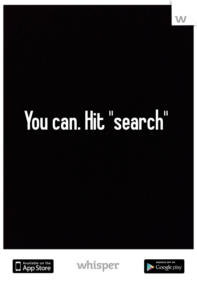 You can. Hit "search"