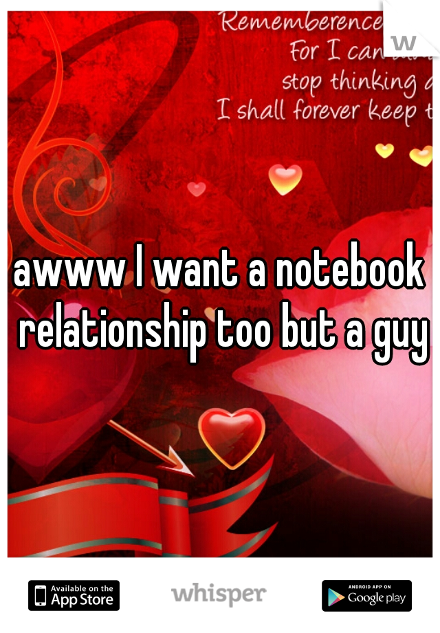 awww I want a notebook relationship too but a guy
