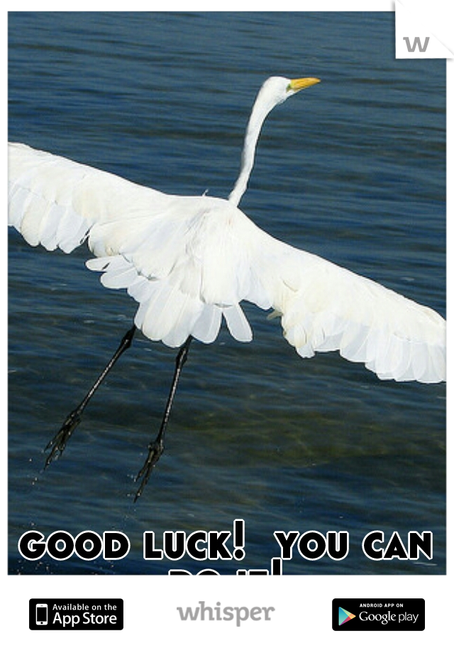 good luck!  you can do it! 