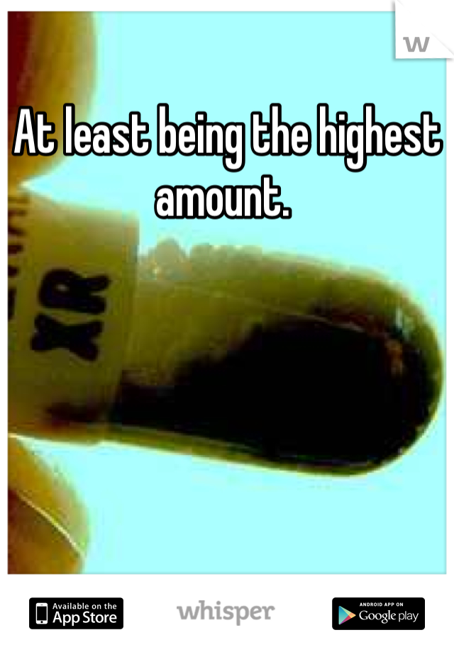 At least being the highest amount. 