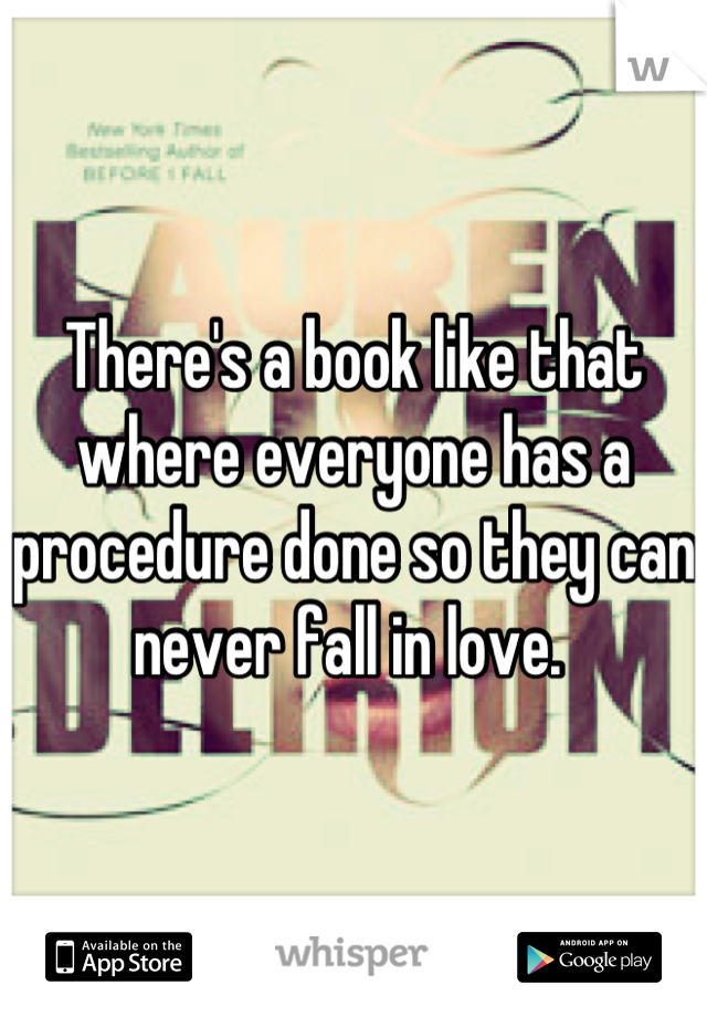 There's a book like that where everyone has a procedure done so they can never fall in love. 
