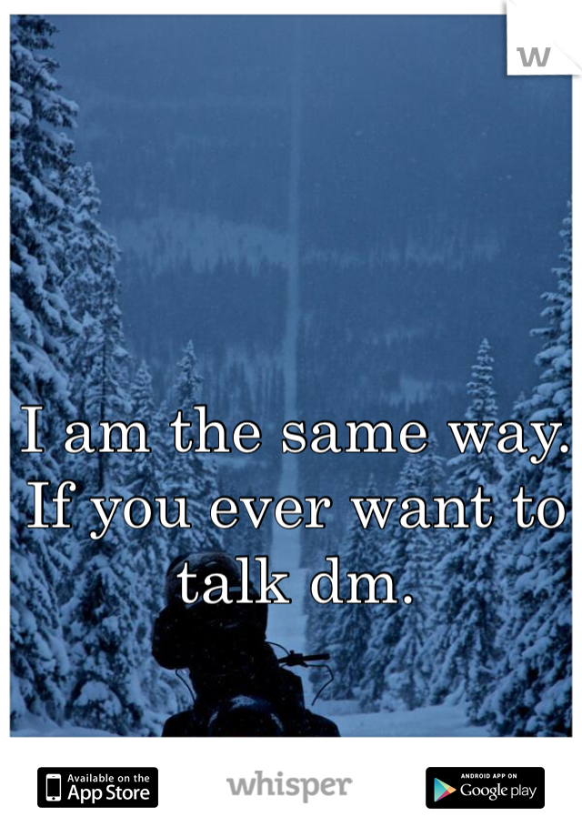 I am the same way. If you ever want to talk dm. 
