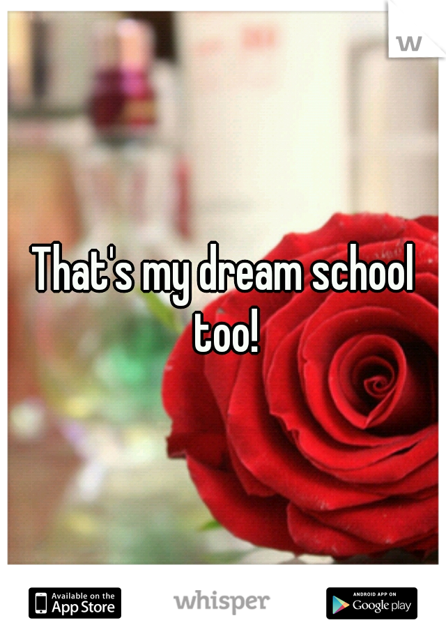 That's my dream school too!