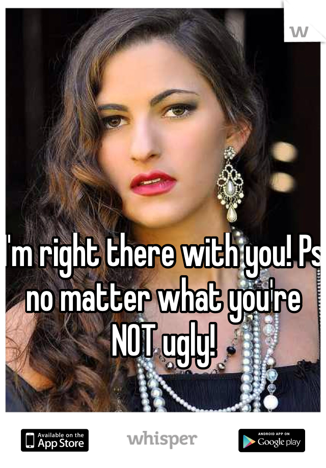 I'm right there with you! Ps no matter what you're NOT ugly!