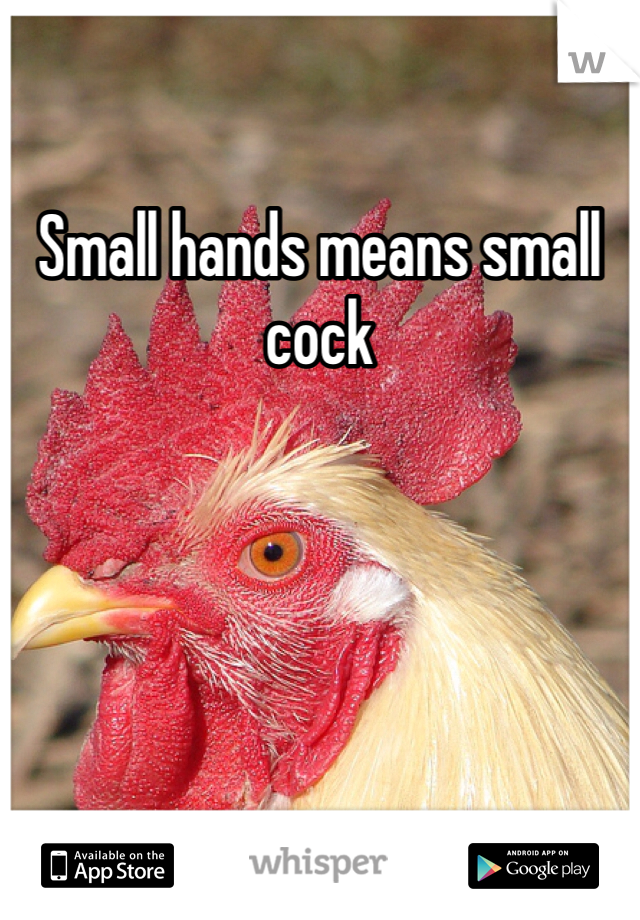 Small hands means small cock
