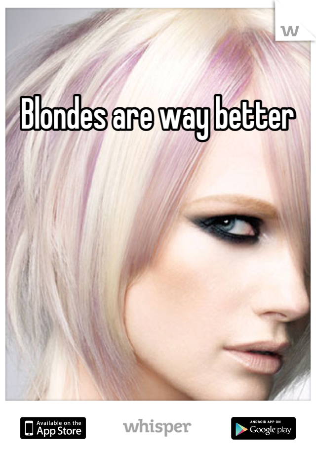 Blondes are way better
