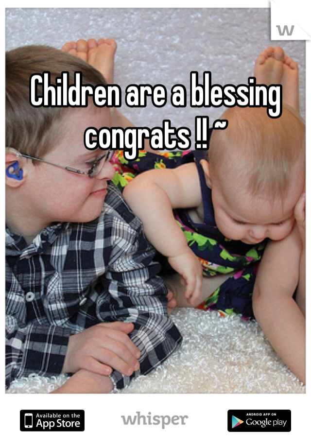 Children are a blessing congrats !! ~