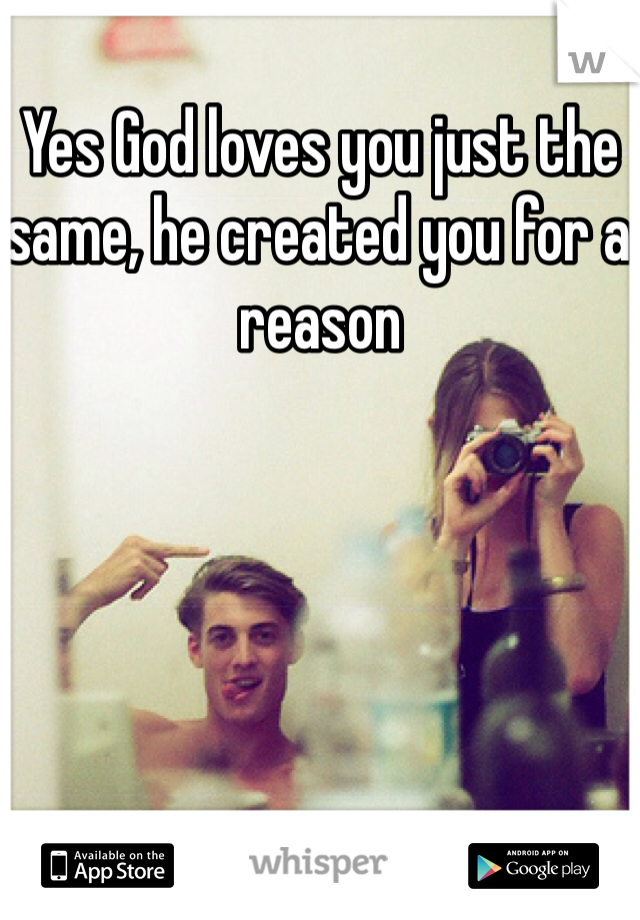Yes God loves you just the same, he created you for a reason 