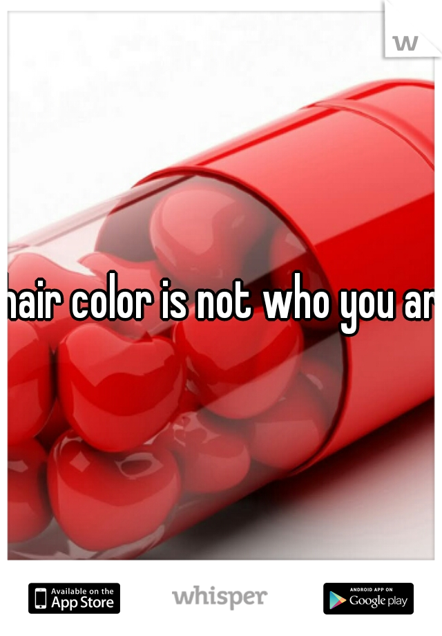 hair color is not who you are