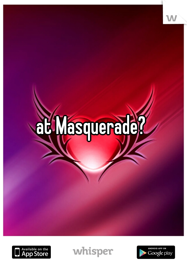 at Masquerade? 