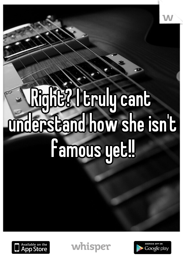 Right? I truly cant understand how she isn't famous yet!!